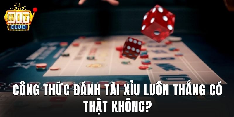 Công thức đánh tài xỉu luôn thắng có thật không?