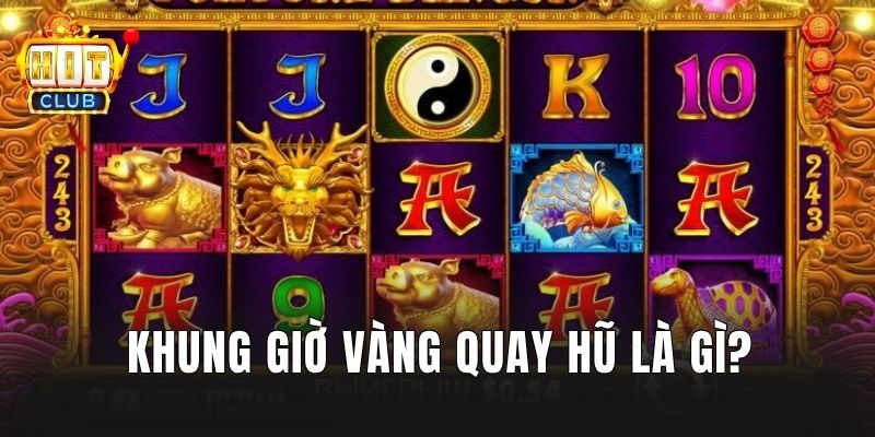 Khung giờ vàng quay hũ là gì?