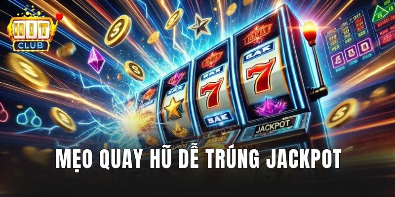 Mẹo quay hũ dễ trúng jackpot