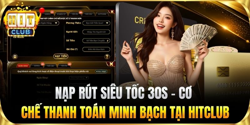 Nạp rút siêu tốc 30s – Cơ chế thanh toán minh bạch tại HITCLUB