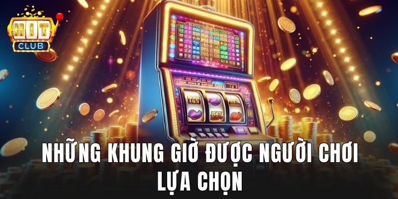 Những khung giờ được người chơi lựa chọn