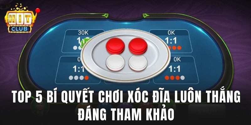 Top 5 bí quyết chơi xóc đĩa luôn thắng đáng tham khảo